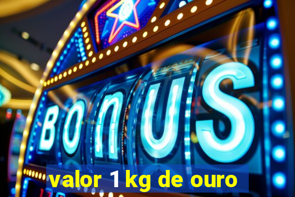 valor 1 kg de ouro